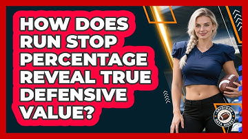 How Does Run Stop Percentage Reveal True Defensive Value? - Gridiron Data Digest