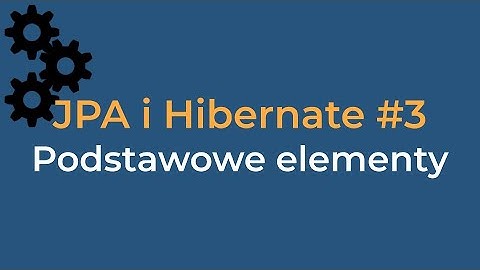 JPA i Hibernate #3 - Podstawowe elementy