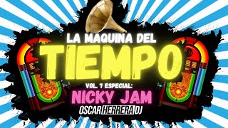 La Maquina Del Tiempo 2021 - Vol.7 NICKY JAM - REGGAETON ANTIGUO by Oscar Herrera DJ