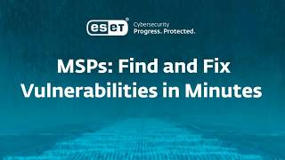 MSPs - Find and Fix Vulnerabilities in Minutes with ESET