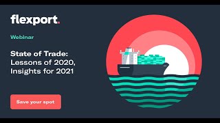 The State Of Trade: Lessons Of 2020, Insights For 2021 | Flexport Webinar, December 2020