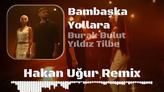 Burak Bulut & Yıldız Tilbe - Bambaşka Yollara Remix  ( Hakan Ugur Remix ) Resimi