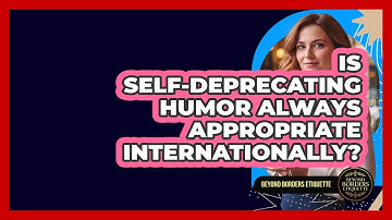 Is Self-deprecating Humor Always Appropriate Internationally? - Beyond Borders Etiquette