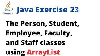 Java Exercise 23 - The Person, Student, Employee, Faculty, and Staff classes Using ArrayList