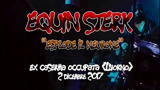 Video thumbnail of "EQUIN STERK - Esplode Il Neurone Live @ Ex Caserma Occupata ( LI) - 02/12/2017"