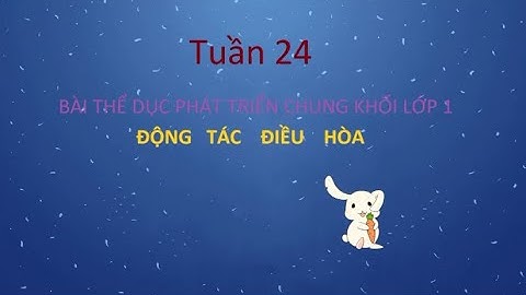 Thể dục Lớp 1 - Tuần 24: ĐỘNG TÁC ĐIỀU HÒA