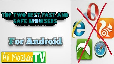 Top two best fast and safe browsers for android