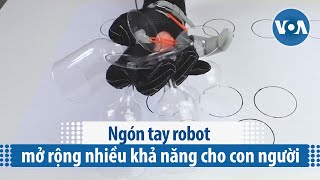 Ngón tay robot mở rộng nhiều khả năng cho con người | VOA Tiếng Việt