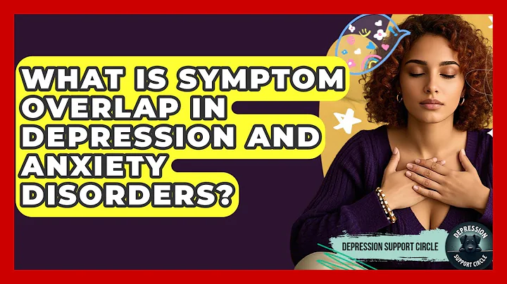 What Is Symptom Overlap In Depression And Anxiety Disorders? - Depression Support Circle