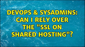 DevOps & SysAdmins: Can i rely over the "SSL on Shared Hosting"? (2 Solutions!!)
