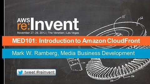 AWS re:Invent MED 101: Introduction to Amazon CloudFront
