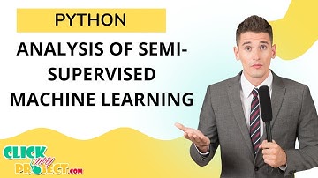 Python Machine Learning - Analysis of Semi-Supervised Machine Learning - ClickMyProject