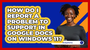How do I report a problem to support in Google Docs on Windows 11? - Be App Savvy