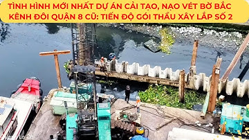 Tình hình MỚI NHẤT Dự án cải tạo, nạo vét BỜ BẮC KÊNH ĐÔI Quận 8 CŨ |  Tiến độ Gói thầu xây lắp số 2