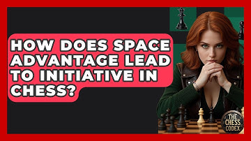 How Does Space Advantage Lead To Initiative In Chess? - The Chess Codex
