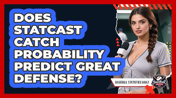 Does Statcast Catch Probability Predict Great Defense? - Baseball Statistics Vault