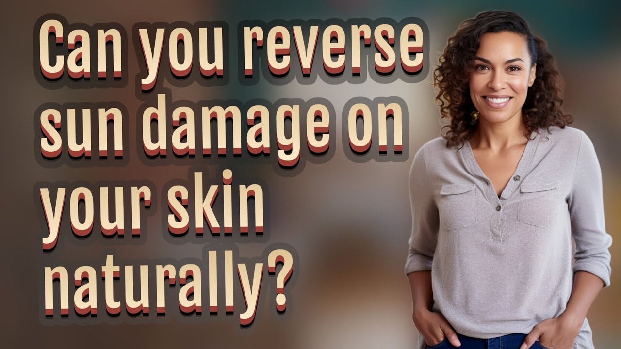 can-you-reverse-sun-damage-on-your-skin-naturally-youtube