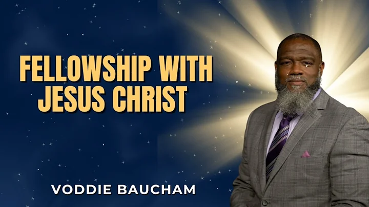Fellowship With Jesus Christ - Voddie Baucham