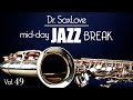 Mid-Day Jazz Break Vol 49 - 30min Mix of Dr.SaxLove&#39;s Most Popular Upbeat Jazz to Energize your day.
