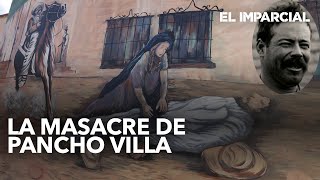 El pueblo que quedó sin hombres: Pancho Villa enlutó a San Pedro de la Cueva