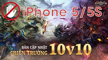 Liên Quân Mobile bản cập nhật chiến trường 10v10 không còn hỗ trợ iPhone 5/5S