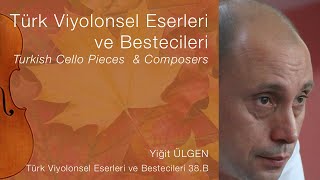 Yiğit ÜLGEN /Türk Viyolonsel Eserleri ve Bestecileri 38.B/Turkish Cello Pieces &amp; Composers Ep.38