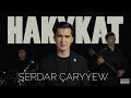 SERDAR ÇARYÝEW HAKYKAT 2025