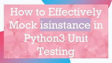 How to Effectively Mock isinstance in Python3 Unit Testing
