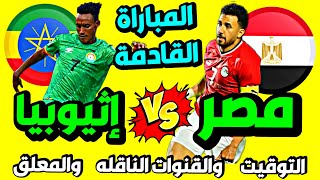 موعد مباراة منتخب مصر واثيوبيا اليوم في تصفيات افريقيا والقنوات الناقلة 🔥 موعد مباراة مصر اليوم