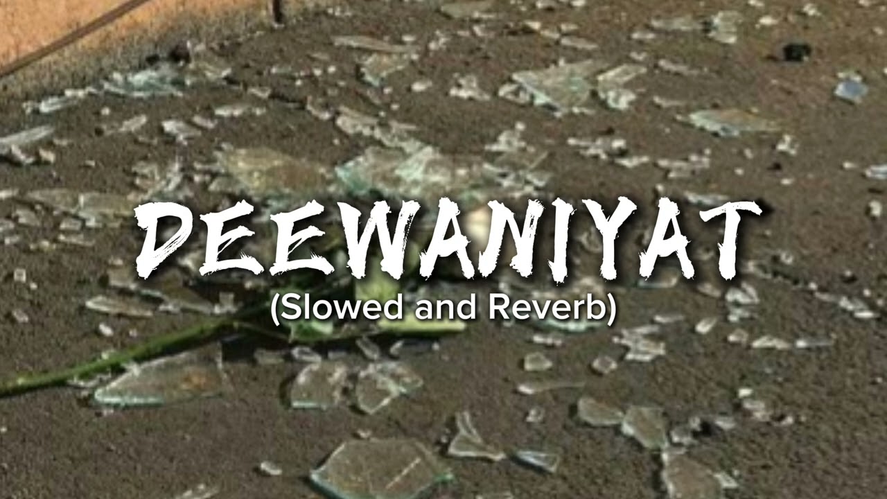 Deewaniyat (Slowed & Reverb) Ek Deewane ki Deewaniyat 