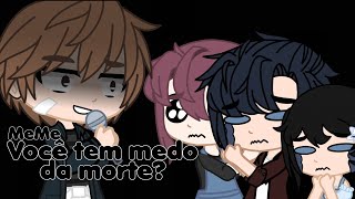 {MeMe} Você tem medo da morte? ・Gacha Club・