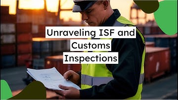 Unraveling ISF and Customs Inspections