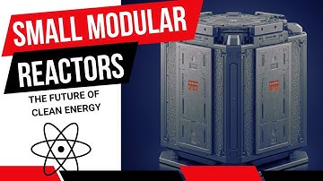Small Modular Reactors: The Future of Clean Energy