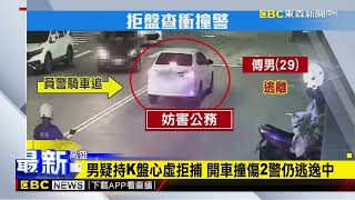 男疑持K盤心虛拒捕 開車撞傷2警仍開車中@newsebc