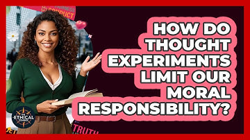 How Do Thought Experiments Limit Our Moral Responsibility? - The Ethical Compass