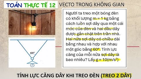 🔴 Toán Thực Tế 12 | Tính Lực Căng Dây Khi Treo Bóng Đèn 🏗️