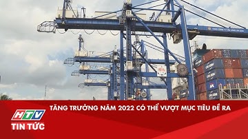 TĂNG TRƯỞNG NĂM 2022 CÓ THỂ VƯỢT MỤC TIÊU ĐỀ RA| HTV TIN TỨC