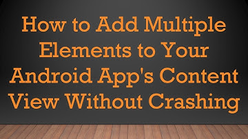 How to Add Multiple Elements to Your Android App