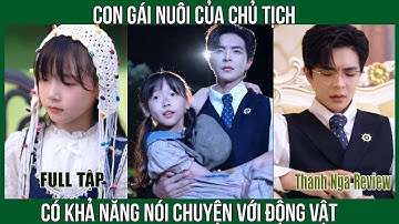 Con Gái Nuôi Của Chủ Tịch Có Bí Mật Động Trời Và Khả Năng Nói Chuyện Với Động Vật |Thanh Nga Review
