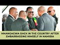 Mnangagwa back in the country after embarrassing himself in namibia