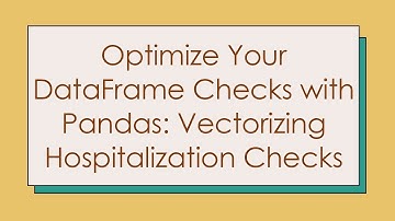 Optimize Your DataFrame Checks with Pandas: Vectorizing Hospitalization Checks