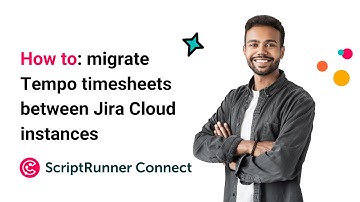 Migrating Tempo timesheets from one Jira Cloud instance to another | ScriptRunner Connect