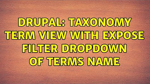 Drupal: Taxonomy Term View with Expose filter Dropdown of Terms Name