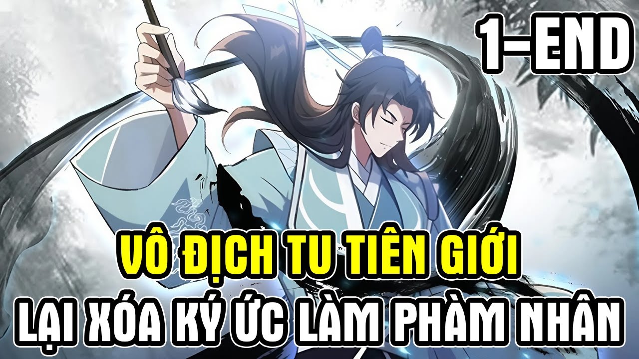 ✔[1-END] Vô Địch Tu Tiên Giới Lại Xóa Ký Ức Làm Phàm Nhân - Review Truyện Tranh✔