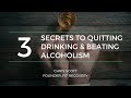 The 3 Secrets To Quitting Drinking And Beating Alcoholism