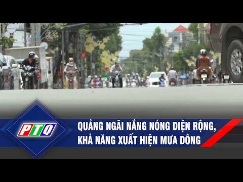 Quảng Ngãi nắng nóng diện rộng, khả năng xuất hiện mưa dông | PTQ