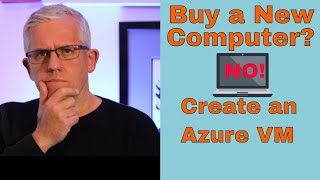 Don't buy a new computer  create a Virtual Machine in Azure Cloud instead