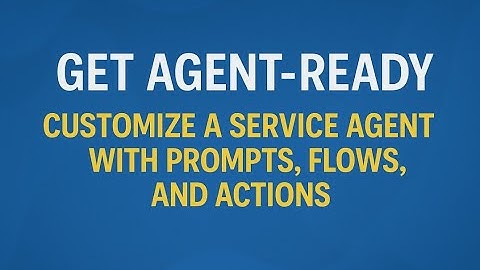 Get Agent-Ready || Customize a Service Agent with Prompts, Flows, and Actions