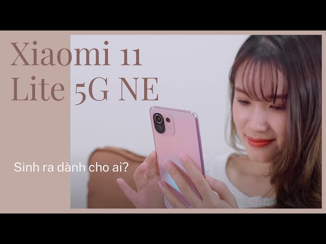 Xiaomi 11 Lite 5G NE "đến Trái Đất" làm gì?
