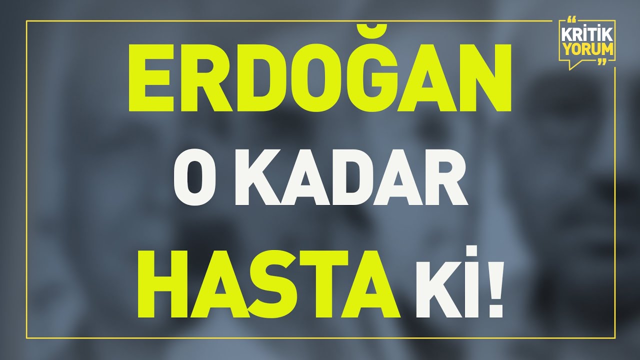 ERDOĞAN O KADAR HASTA Kİ | KRİTİK YORUM